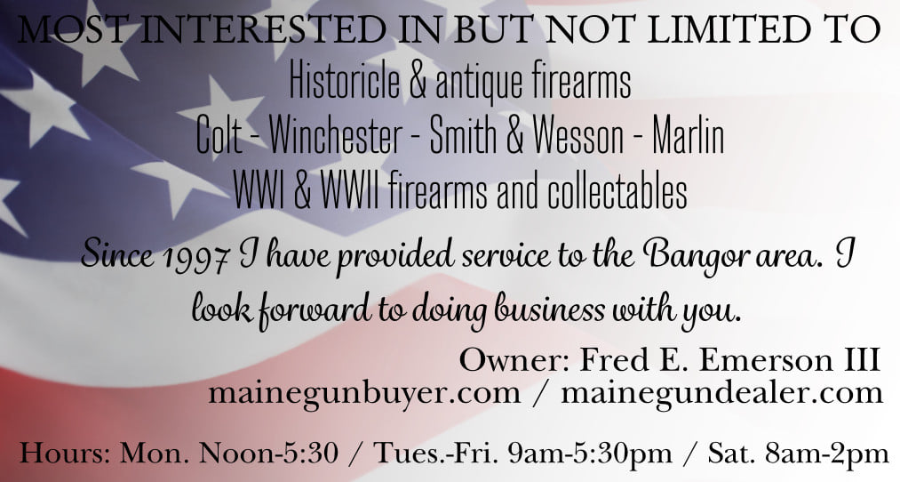 Guns wanted Maine. Buy fireams in Maine. Cash for used guns. Antiques, Vintage, and Modern. Militaria Wanted. Free Appraisals